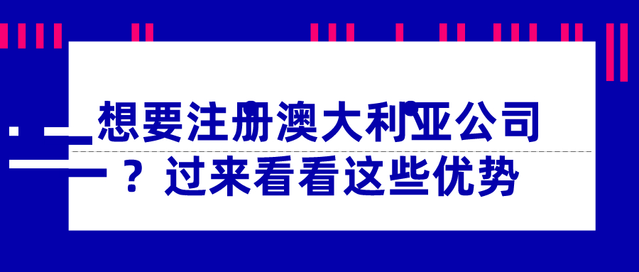 想要注冊澳大利亞公司？過來看看這些優(yōu)勢